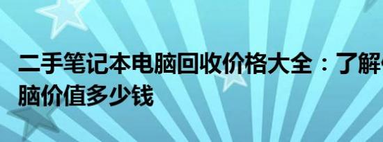 二手笔记本电脑回收价格大全：了解你的旧电脑价值多少钱