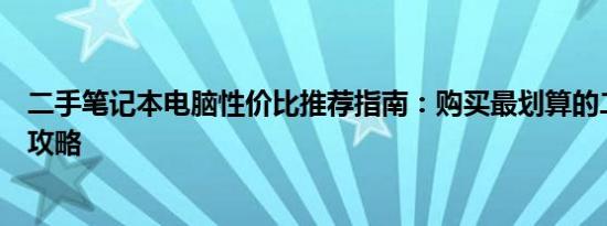 二手笔记本电脑性价比推荐指南：购买最划算的二手笔记本攻略