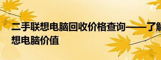 二手联想电脑回收价格查询——了解您的联想电脑价值