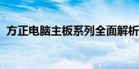 方正电脑主板系列全面解析：主板型号一览