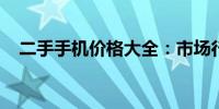 二手手机价格大全：市场行情与估价指南