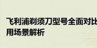 飞利浦剃须刀型号全面对比：性能、特点与适用场景解析