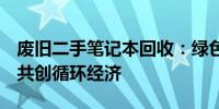 废旧二手笔记本回收：绿色行动，高效利用，共创循环经济