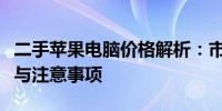 二手苹果电脑价格解析：市场行情、购买建议与注意事项