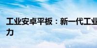 工业安卓平板：新一代工业计算机的核心驱动力