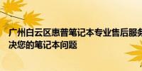 广州白云区惠普笔记本专业售后服务中心：全方位支持，解决您的笔记本问题