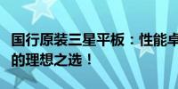 国行原装三星平板：性能卓越，功能全面，你的理想之选！