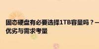 固态硬盘有必要选择1TB容量吗？——深度解析固态硬盘的优劣与需求考量