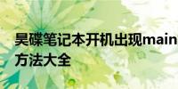 昊碟笔记本开机出现main故障怎么办？解决方法大全