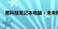 黑科技笔记本电脑：未来科技的巅峰之作