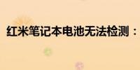 红米笔记本电池无法检测：原因与解决方案