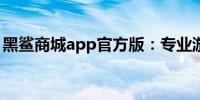 黑鲨商城app官方版：专业游戏设备购物平台