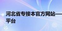 河北省专接本官方网站——学历提升的首选平台