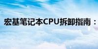 宏基笔记本CPU拆卸指南：步骤与注意事项