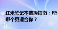 红米笔记本选择指南：R5与R7的对比解析，哪个更适合你？