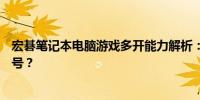 宏碁笔记本电脑游戏多开能力解析：能同时开启几个游戏账号？