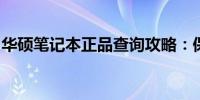 华硕笔记本正品查询攻略：保障您的购买安全