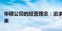 华硕公司的经营理念：追求卓越品质，创新未来