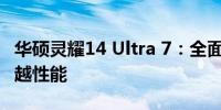 华硕灵耀14 Ultra 7：全面测评，细节展现卓越性能