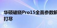 华硕破晓Pro15全面参数解析：技术规格一网打尽