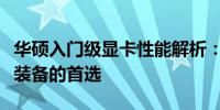 华硕入门级显卡性能解析：打造高性价比游戏装备的首选