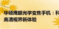 华硕鹰眼光学变焦手机：科技新宠，带你领略高清视界新体验