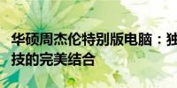 华硕周杰伦特别版电脑：独家定制，音乐与科技的完美结合