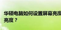 华硕电脑如何设置屏幕亮度至最低或关闭屏幕亮度？