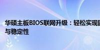 华硕主板BIOS联网升级：轻松实现固件更新，保障电脑性能与稳定性