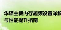 华硕主板内存超频设置详解：步骤、注意事项与性能提升指南