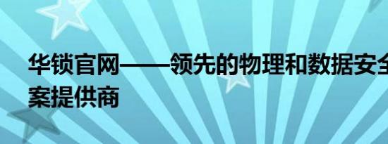 华锁官网——领先的物理和数据安全解决方案提供商